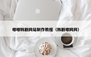 保亭嘟嘟韩剧网站制作教程（韩剧嘟网网）