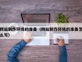 保亭网站制作环境的准备（网站制作环境的准备怎么写）