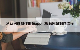 保亭承认网站制作视频app（视频网站制作流程）